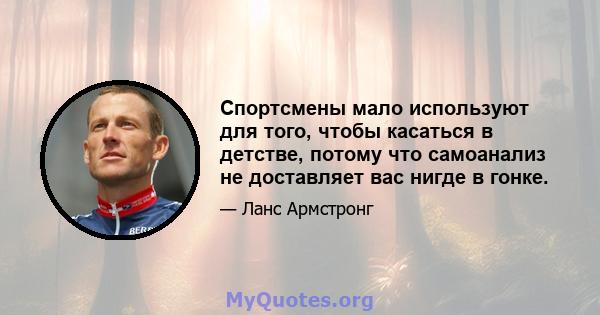 Спортсмены мало используют для того, чтобы касаться в детстве, потому что самоанализ не доставляет вас нигде в гонке.