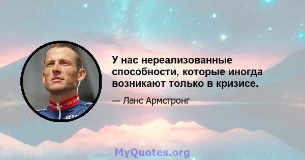 У нас нереализованные способности, которые иногда возникают только в кризисе.