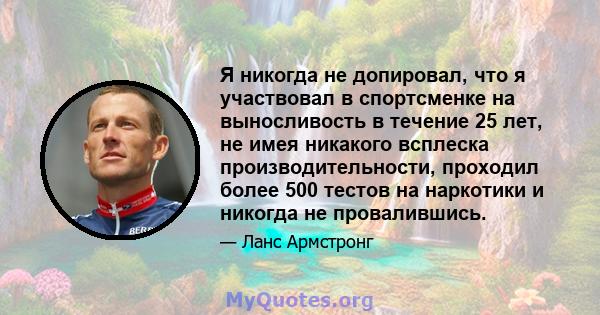 Я никогда не допировал, что я участвовал в спортсменке на выносливость в течение 25 лет, не имея никакого всплеска производительности, проходил более 500 тестов на наркотики и никогда не провалившись.