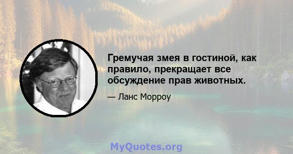 Гремучая змея в гостиной, как правило, прекращает все обсуждение прав животных.