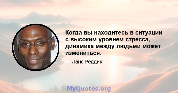 Когда вы находитесь в ситуации с высоким уровнем стресса, динамика между людьми может измениться.