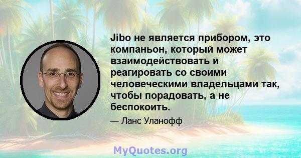 Jibo не является прибором, это компаньон, который может взаимодействовать и реагировать со своими человеческими владельцами так, чтобы порадовать, а не беспокоить.