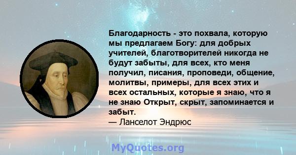 Благодарность - это похвала, которую мы предлагаем Богу: для добрых учителей, благотворителей никогда не будут забыты, для всех, кто меня получил, писания, проповеди, общение, молитвы, примеры, для всех этих и всех