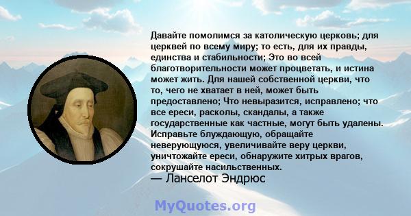 Давайте помолимся за католическую церковь; для церквей по всему миру; то есть, для их правды, единства и стабильности; Это во всей благотворительности может процветать, и истина может жить. Для нашей собственной церкви, 