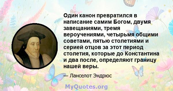 Один канон превратился в написание самим Богом, двумя завещаниями, тремя вероучениями, четырьмя общими советами, пятью столетиями и серией отцов за этот период столетия, которые до Константина и два после, определяют