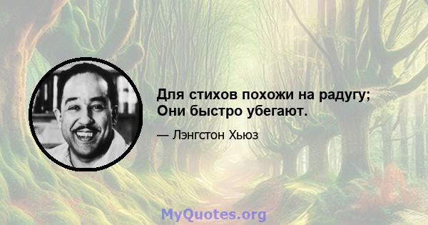 Для стихов похожи на радугу; Они быстро убегают.