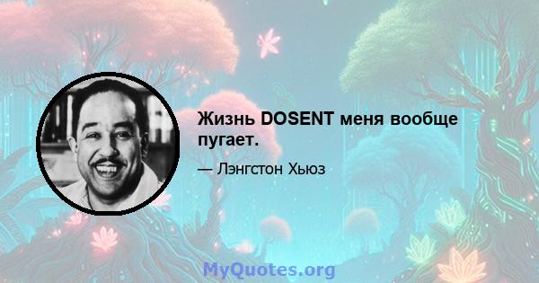 Жизнь DOSENT меня вообще пугает.