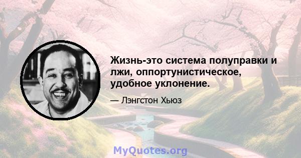 Жизнь-это система полуправки и лжи, оппортунистическое, удобное уклонение.