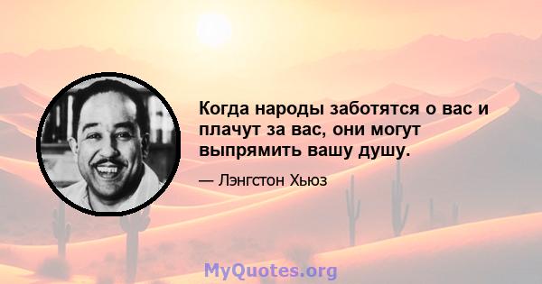 Когда народы заботятся о вас и плачут за вас, они могут выпрямить вашу душу.