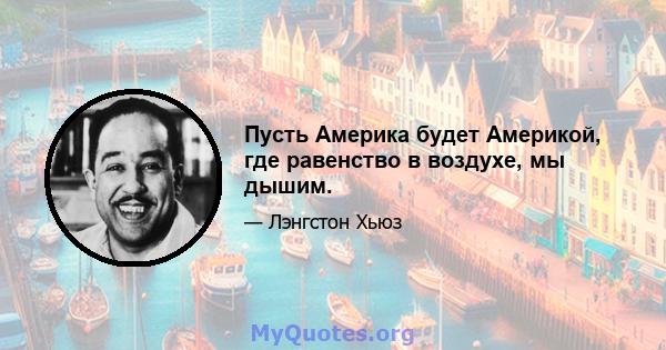 Пусть Америка будет Америкой, где равенство в воздухе, мы дышим.