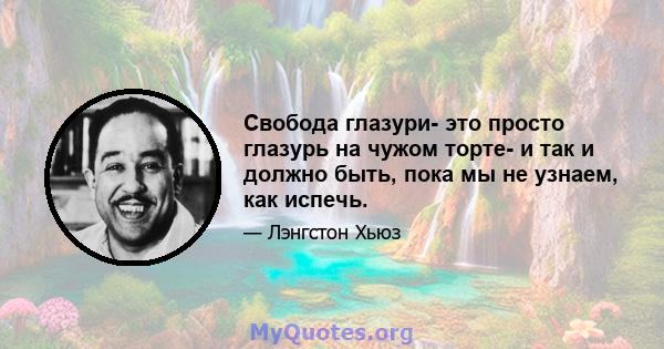 Свобода глазури- это просто глазурь на чужом торте- и так и должно быть, пока мы не узнаем, как испечь.