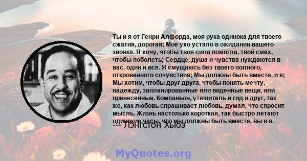 Ты и я от Генри Алфорда, моя рука одинока для твоего сжатия, дорогая; Мое ухо устало в ожидании вашего звонка. Я хочу, чтобы твоя сила помогла, твой смех, чтобы поболеть; Сердце, душа и чувства нуждаются в вас, один и