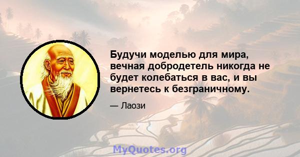 Будучи моделью для мира, вечная добродетель никогда не будет колебаться в вас, и вы вернетесь к безграничному.