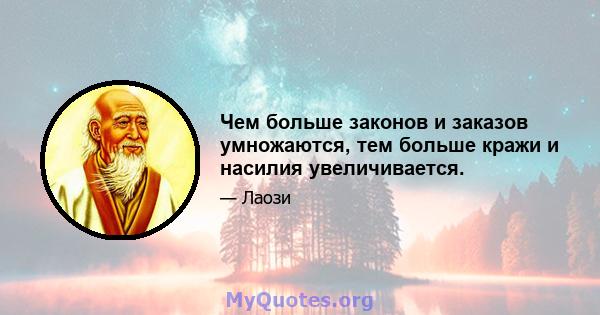 Чем больше законов и заказов умножаются, тем больше кражи и насилия увеличивается.