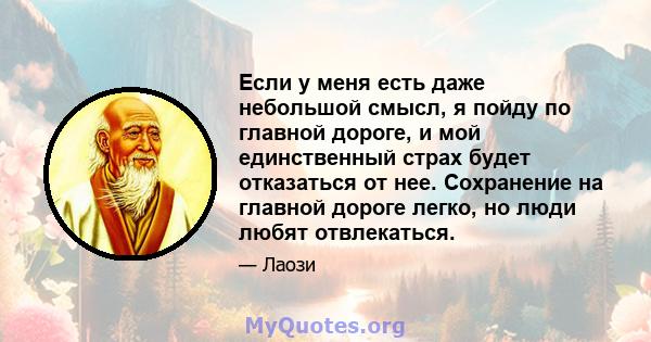 Если у меня есть даже небольшой смысл, я пойду по главной дороге, и мой единственный страх будет отказаться от нее. Сохранение на главной дороге легко, но люди любят отвлекаться.