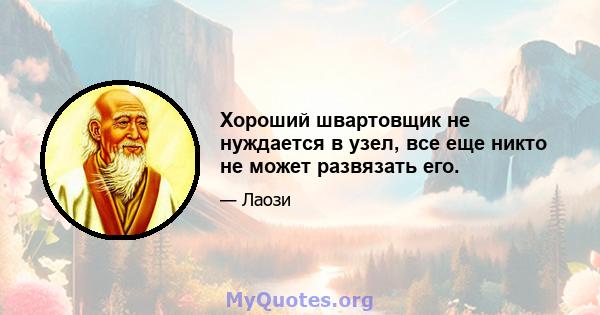 Хороший швартовщик не нуждается в узел, все еще никто не может развязать его.