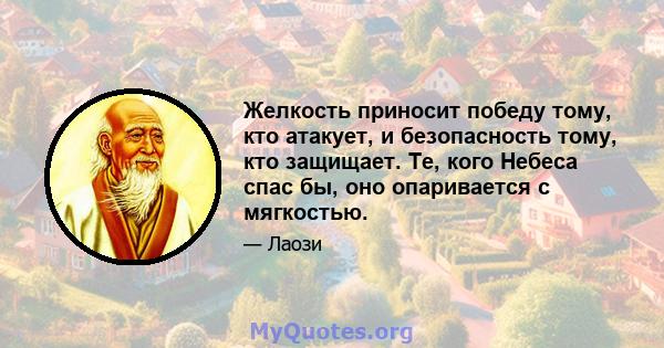 Желкость приносит победу тому, кто атакует, и безопасность тому, кто защищает. Те, кого Небеса спас бы, оно опаривается с мягкостью.