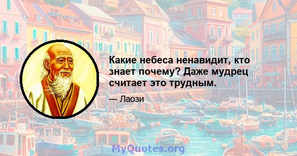 Какие небеса ненавидит, кто знает почему? Даже мудрец считает это трудным.