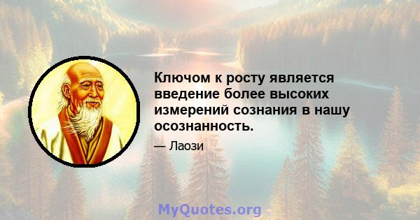 Ключом к росту является введение более высоких измерений сознания в нашу осознанность.