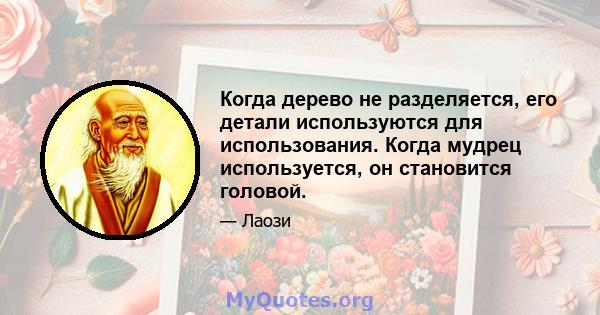 Когда дерево не разделяется, его детали используются для использования. Когда мудрец используется, он становится головой.