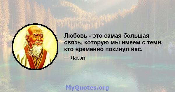 Любовь - это самая большая связь, которую мы имеем с теми, кто временно покинул нас.