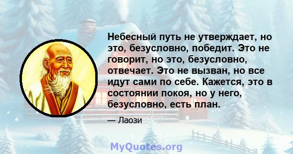 Небесный путь не утверждает, но это, безусловно, победит. Это не говорит, но это, безусловно, отвечает. Это не вызван, но все идут сами по себе. Кажется, это в состоянии покоя, но у него, безусловно, есть план.