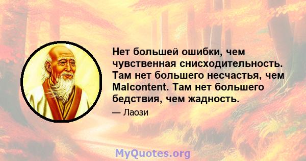 Нет большей ошибки, чем чувственная снисходительность. Там нет большего несчастья, чем Malcontent. Там нет большего бедствия, чем жадность.