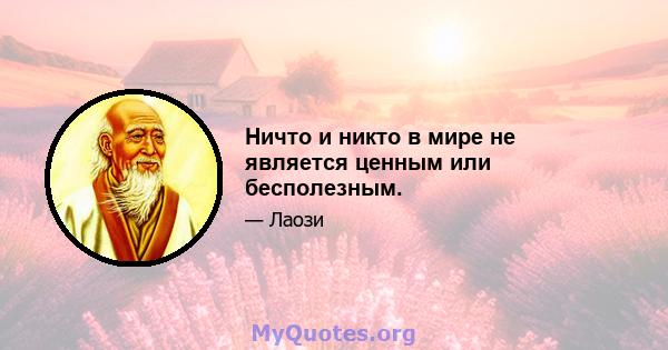 Ничто и никто в мире не является ценным или бесполезным.