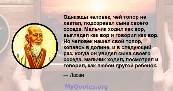 Однажды человек, чей топор не хватал, подозревал сына своего соседа. Мальчик ходил как вор, выглядел как вор и говорил как вор. Но человек нашел свой топор, копаясь в долине, и в следующий раз, когда он увидел сына