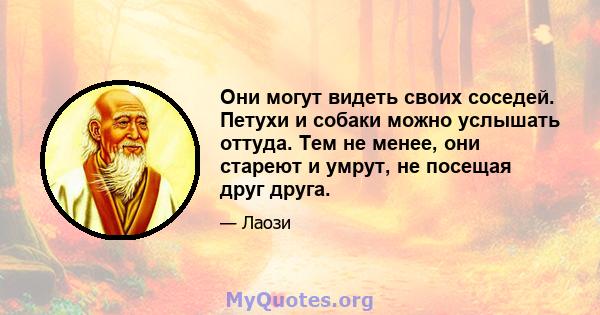 Они могут видеть своих соседей. Петухи и собаки можно услышать оттуда. Тем не менее, они стареют и умрут, не посещая друг друга.