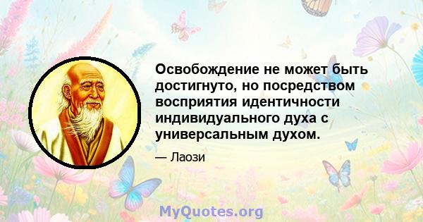 Освобождение не может быть достигнуто, но посредством восприятия идентичности индивидуального духа с универсальным духом.