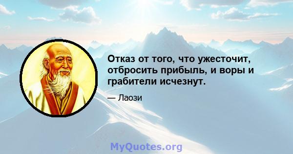 Отказ от того, что ужесточит, отбросить прибыль, и воры и грабители исчезнут.