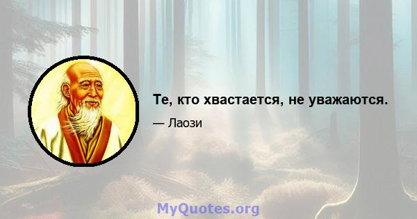 Те, кто хвастается, не уважаются.