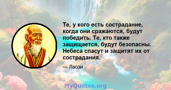 Те, у кого есть сострадание, когда они сражаются, будут победить. Те, кто также защищается, будут безопасны. Небеса спасут и защитят их от сострадания.