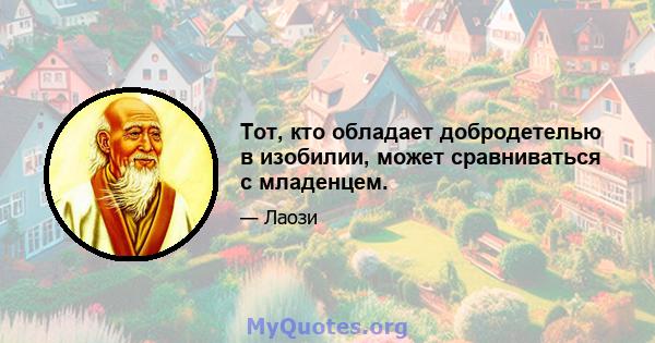 Тот, кто обладает добродетелью в изобилии, может сравниваться с младенцем.