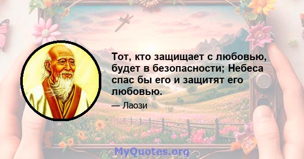 Тот, кто защищает с любовью, будет в безопасности; Небеса спас бы его и защитят его любовью.