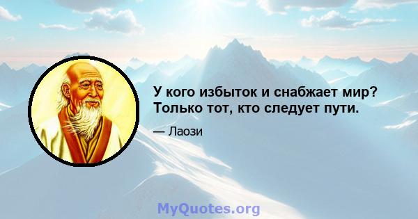 У кого избыток и снабжает мир? Только тот, кто следует пути.