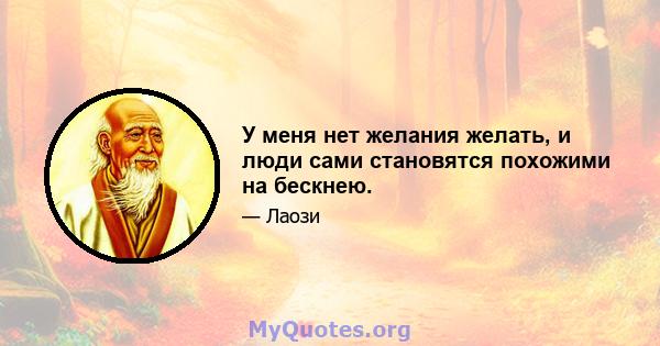 У меня нет желания желать, и люди сами становятся похожими на бескнею.