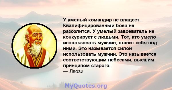 У умелый командир не владеет. Квалифицированный боец ​​не разозлится. У умелый завоеватель не конкурирует с людьми. Тот, кто умело использовать мужчин, ставит себя под ними. Это называется силой использовать мужчин. Это 