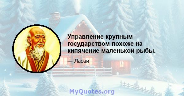 Управление крупным государством похоже на кипячение маленькой рыбы.