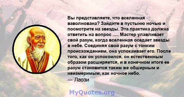 Вы представляете, что вселенная взволнована? Зайдите в пустыню ночью и посмотрите на звезды. Эта практика должна ответить на вопрос ..... Мастер улавливает свой разум, когда вселенная оседает звезды в небе. Соединяя