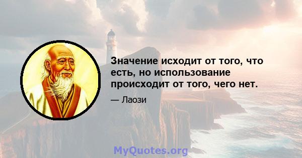 Значение исходит от того, что есть, но использование происходит от того, чего нет.