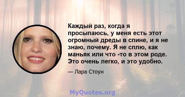 Каждый раз, когда я просыпаюсь, у меня есть этот огромный дреды в спине, и я не знаю, почему. Я не сплю, как маньяк или что -то в этом роде. Это очень легко, и это удобно.