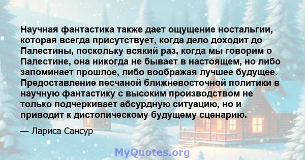 Научная фантастика также дает ощущение ностальгии, которая всегда присутствует, когда дело доходит до Палестины, поскольку всякий раз, когда мы говорим о Палестине, она никогда не бывает в настоящем, но либо запоминает