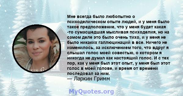 Мне всегда было любопытно о психоделическом опыте людей, и у меня было такое предположение, что у меня будет какая -то сумасшедшая мысливая психоделия, но на самом деле это было очень тихо, и у меня не было никаких