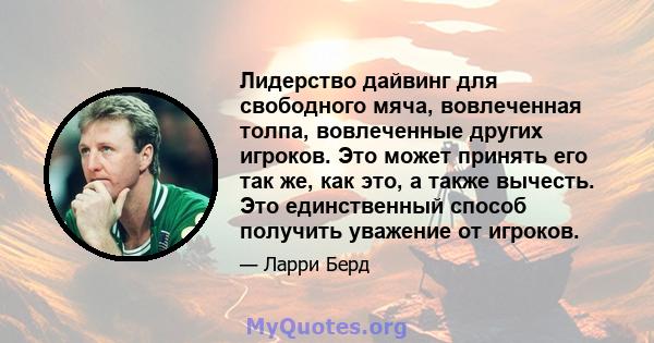 Лидерство дайвинг для свободного мяча, вовлеченная толпа, вовлеченные других игроков. Это может принять его так же, как это, а также вычесть. Это единственный способ получить уважение от игроков.