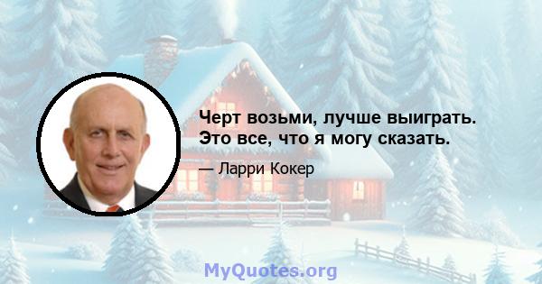 Черт возьми, лучше выиграть. Это все, что я могу сказать.