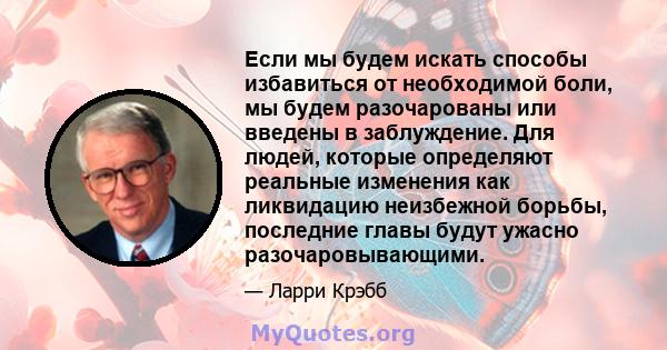 Если мы будем искать способы избавиться от необходимой боли, мы будем разочарованы или введены в заблуждение. Для людей, которые определяют реальные изменения как ликвидацию неизбежной борьбы, последние главы будут