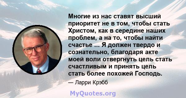 Многие из нас ставят высший приоритет не в том, чтобы стать Христом, как в середине наших проблем, а на то, чтобы найти счастье ... Я должен твердо и сознательно, благодаря акте моей воли отвергнуть цель стать