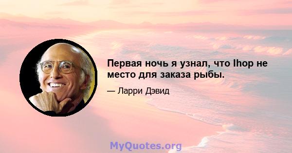 Первая ночь я узнал, что Ihop не место для заказа рыбы.